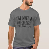 I'm Not A Gynecologist But I'll Take A Look T-shirt (Voorkant)