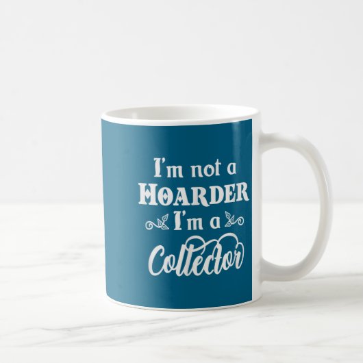 I'm Not A Hoarder, I'm A Collector. Funny Quote Koffiemok (Rechts)