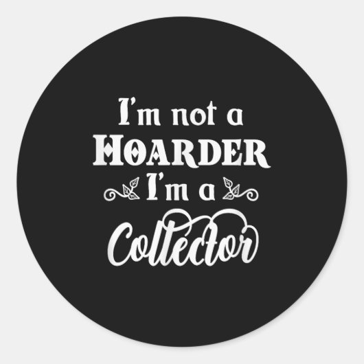 I'm Not A Hoarder, I'm A Collector. Funny Quote Ronde Sticker (Voorkant)