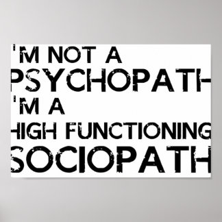 Im not a psychopath Im a high functioning sociopat Poster