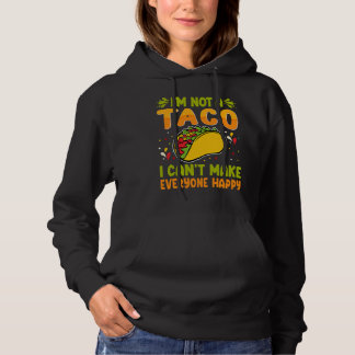 I'm Not A Taco  I Can't Make Everyone Happy Hoodie