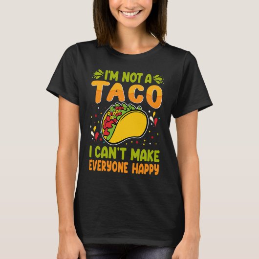 I'm Not A Taco I Can't Make Everyone Happy T-shirt (Voorkant)
