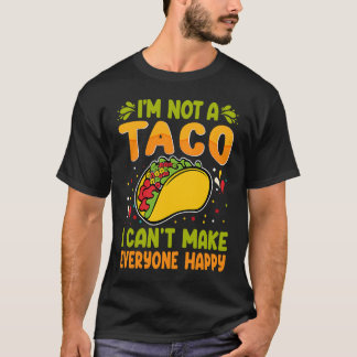 I'm Not A Taco  I Can't Make Everyone Happy T-shirt
