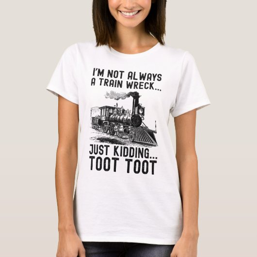 I'm Not Always A Train Wreck Just kidding T-shirt (Voorkant)