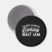 I'm Not Always Gaming Wait Iam Funny Gaming Gift Magneet (Voorkant / Achterkant)