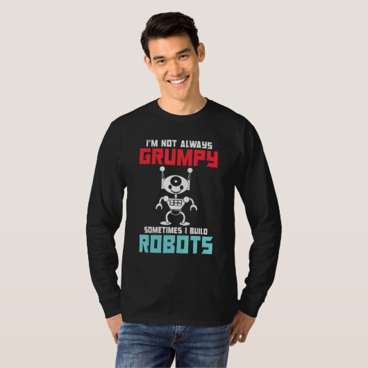 Im not always grumpy sometimes i build Robots T-shirt (Voorkant volledig)