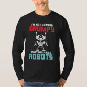 Im not always grumpy sometimes i build Robots T-shirt (Voorkant)
