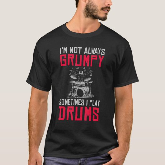 Im Not Always Grumpy Sometimes I Play Drums Grumpy T-shirt (Voorkant)