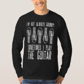 I'm Not Always Grumpy Sometimes I Play The Guitar T-shirt (Voorkant)