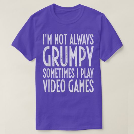 I'm Not Always Grumpy Sometimes I Play Video Games T-shirt (Design voorkant)