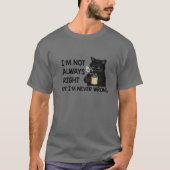 I'm Not Always Right But I'm Never Wrong Funny Cat T-shirt (Voorkant)
