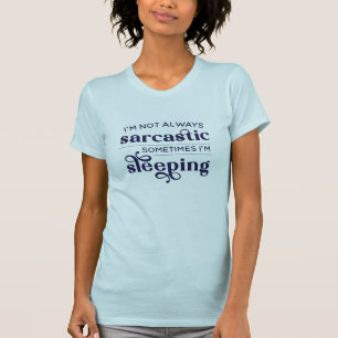 I'm Not Always Sarcastic Sometimes I'm Sleeping T- T-shirt
