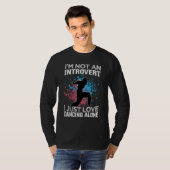 I'm Not An Introvert I Just Love Dancing Alone   D T-shirt (Voorkant volledig)