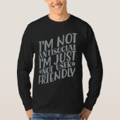 I'm Not Anti social I'm Just Not User Friendly T-shirt (Voorkant)