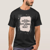 I'm Not Arguing I'm just Explaining I'm Right  Say T-shirt (Voorkant)