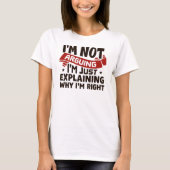 "I'm Not Arguing, I'm Just Explaining Why I'm Righ T-shirt (Voorkant)