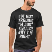 I'm Not Arguing I'm Just Explaining Why I'm Right T-shirt (Voorkant)