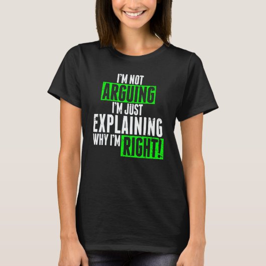 I'm Not Arguing I'm Just Explaining Why I'm Right  T-shirt (Voorkant)