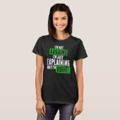 I'm Not Arguing I'm Just Explaining Why I'm Right  T-shirt (Voorkant volledig)