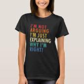 I'm Not Arguing I'm Just Explaining Why I'm Right! T-shirt (Voorkant)