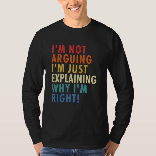 I'm Not Arguing I'm Just Explaining Why I'm Right! T-shirt (Voorkant)