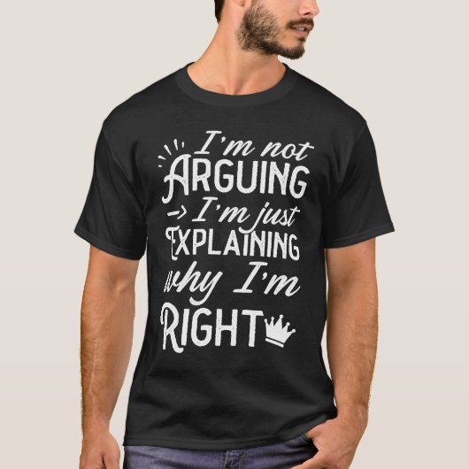 I'm Not Arguing I'm Just Explaining Why I'm Right T-shirt (Voorkant)