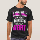 I'm Not Arguing I'm Just Explaining Why I'm Right T-shirt (Voorkant)