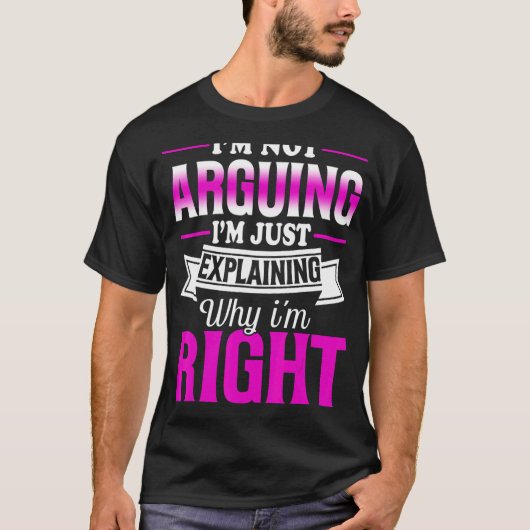 I'm Not Arguing I'm Just Explaining Why I'm Right T-shirt (Voorkant)
