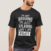 I'm Not Arguing I'm Just Explaining Why I'm Right_ T-shirt (Voorkant)