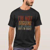 I'm Not Arguing I'm Just Explaining Why I'm Right  T-shirt (Voorkant)