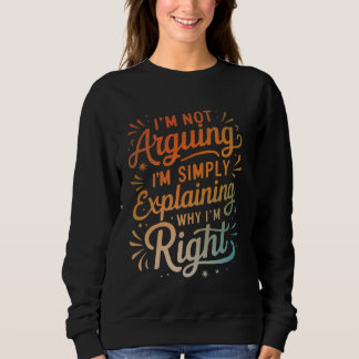 I'm Not Arguing I'm Simply Explaining Why I'm Righ Trui