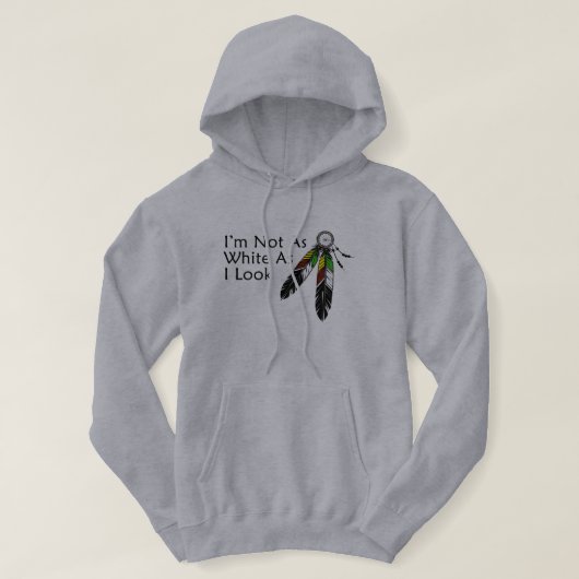 I'm Not As White As I Look Native American Hoodie (Design voorkant)