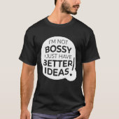 "I'm Not Bossy I Just Have Better Ideas" (4) T-shirt (Voorkant)