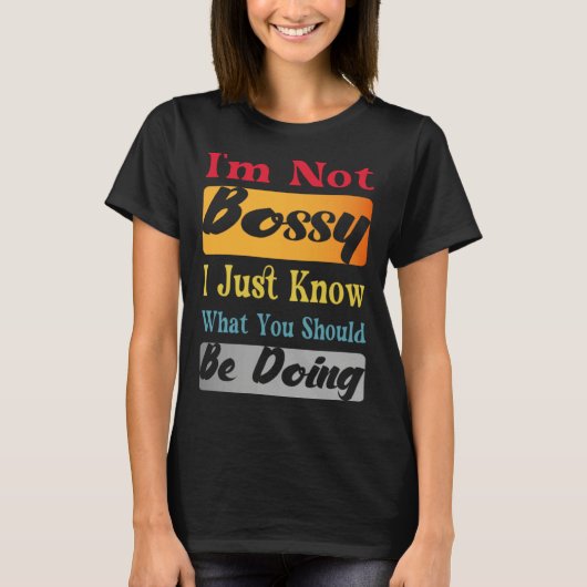 I'm Not Bossy I Just Know What You Should Be Doing T-shirt (Voorkant)