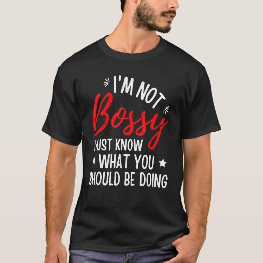 I'm Not Bossy I Just Know What You Should Be Doing T-shirt (Voorkant)