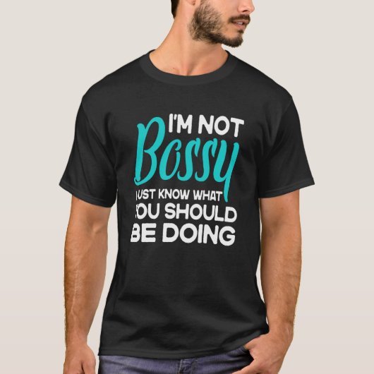 I'm Not Bossy I Just Know What You Should Be Doing T-shirt (Voorkant)