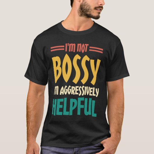 I'm Not Bossy I'm Aggressively Helpful  2 T-shirt (Voorkant)