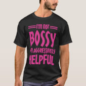 I'm Not Bossy I'm Aggressively Helpful T-shirt (Voorkant)