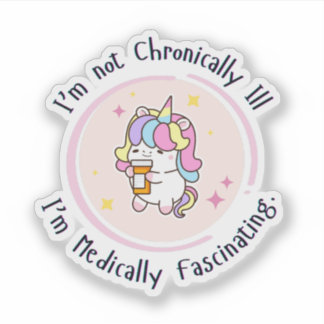 I'm Not Chronically Ill, I'm Medically Facinating Sticker