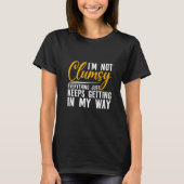 I'm Not Clumsy Everything Just Keeps Getting In M T-shirt (Voorkant)