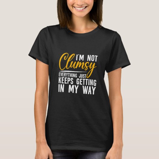 I'm Not Clumsy Everything Just Keeps Getting In M T-shirt (Voorkant)