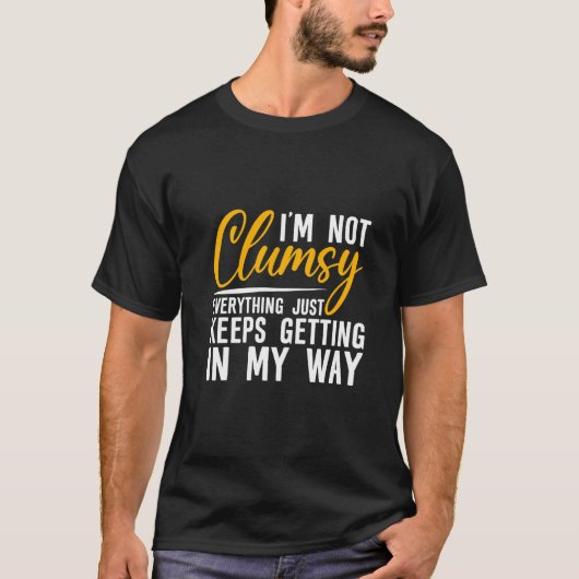 I'm Not Clumsy Everything Just Keeps Getting In M T-shirt (Voorkant)