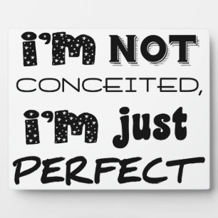I'm Not Conceited, I'm Just Perfect Fotoplaat