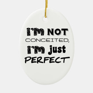 I'm Not Conceited, I'm Just Perfect Keramisch Ornament