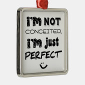 I'm Not Conceited, I'm Just Perfect Metalen Ornament (Rechts)