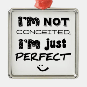 I'm Not Conceited, I'm Just Perfect Metalen Ornament