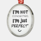 I'm Not Conceited, I'm Just Perfect Metalen Ornament (Links)