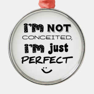 I'm Not Conceited, I'm Just Perfect Metalen Ornament