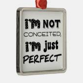 I'm Not Conceited, I'm Just Perfect Metalen Ornament (Rechts)