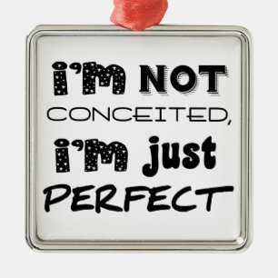 I'm Not Conceited, I'm Just Perfect Metalen Ornament